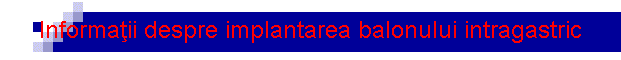 Informa�ii despre implantarea balonului intragastric